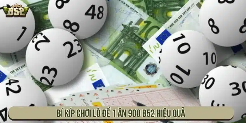 Bí kíp chơi lô đề 1 ăn 900 B52 hiệu quả