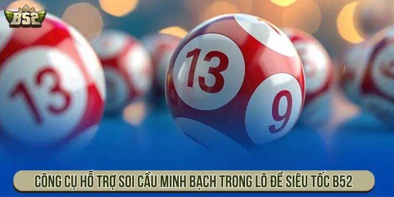 Công cụ hỗ trợ soi cầu minh bạch trong lô đề siêu tốc B52